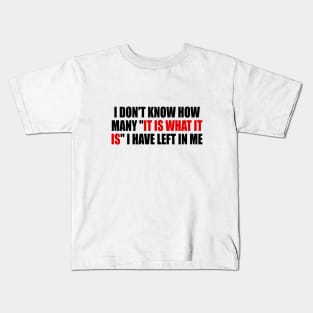 I don't know how many it is what it is I have left in me Kids T-Shirt